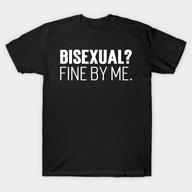 Bisexual? Fine By Me. T-Shirt by Emma